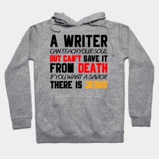 A WRITER CAN TEACH YOUR SOUL BUT CAN'T SAVE IT FROM DEATH IF YOU WANT A SAVIOR THERE IS JESUS Hoodie